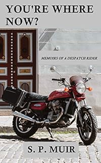 You're Where Now?: Memoirs of a Despatch Rider