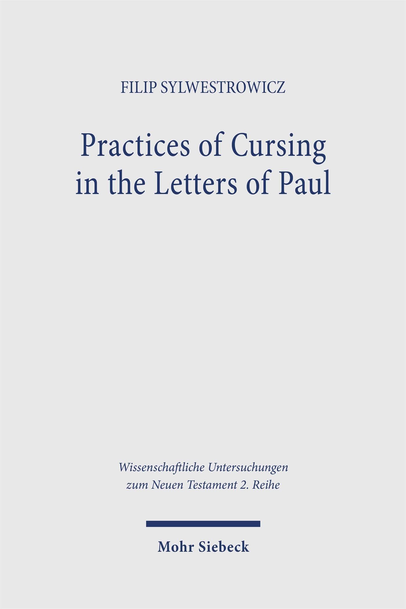Practices of Cursing in the Letters of Paul (Wissenschaftliche Untersuchungen zum Neuen Testament 2. Reihe)