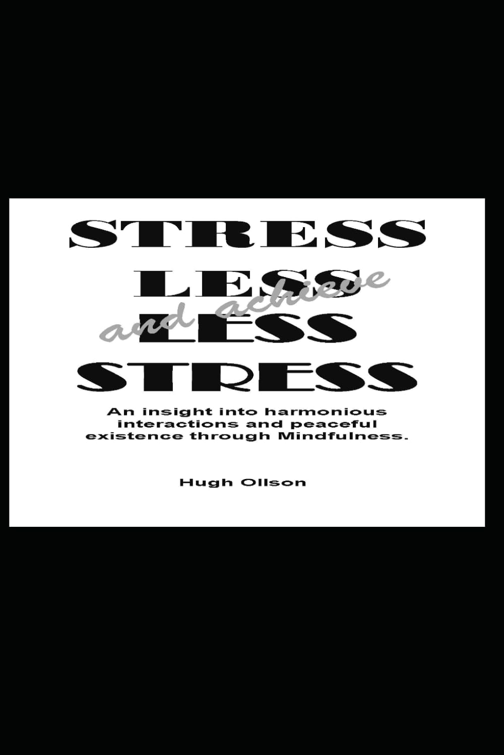 Stress Less and achieve Less Stress: An insight into harmonious interactions and peaceful existence through Mindfulness