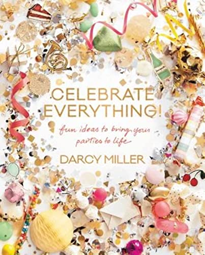 Celebrate Everything!: Fun Ideas to Bring Your...