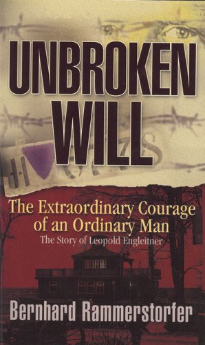 Unbroken Will: The Extraordinary Courage of an Ordinary Man Unbroken Will: The Extraordinary Courage of an Ordinary Man