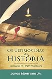Os Últimos Dias da História: Um Manual de Escatologia Bíblica