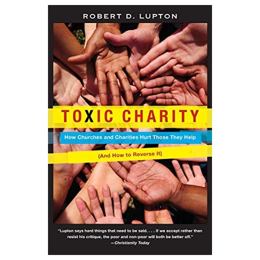 Toxic Charity: How Churches and Charities Hurt Those They Help, And How to Reverse It