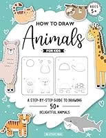 How to Draw Animals for Kids: A Step-by-Step Guide to Drawing 50+ Delightful Animals 177776100X Book Cover