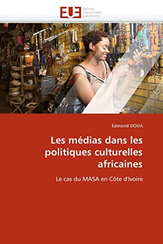 Les médias dans les politiques culturelles africaines: Le cas du MASA en Côte d'Ivoire (Omn.Univ.Europ.) (French Edition)