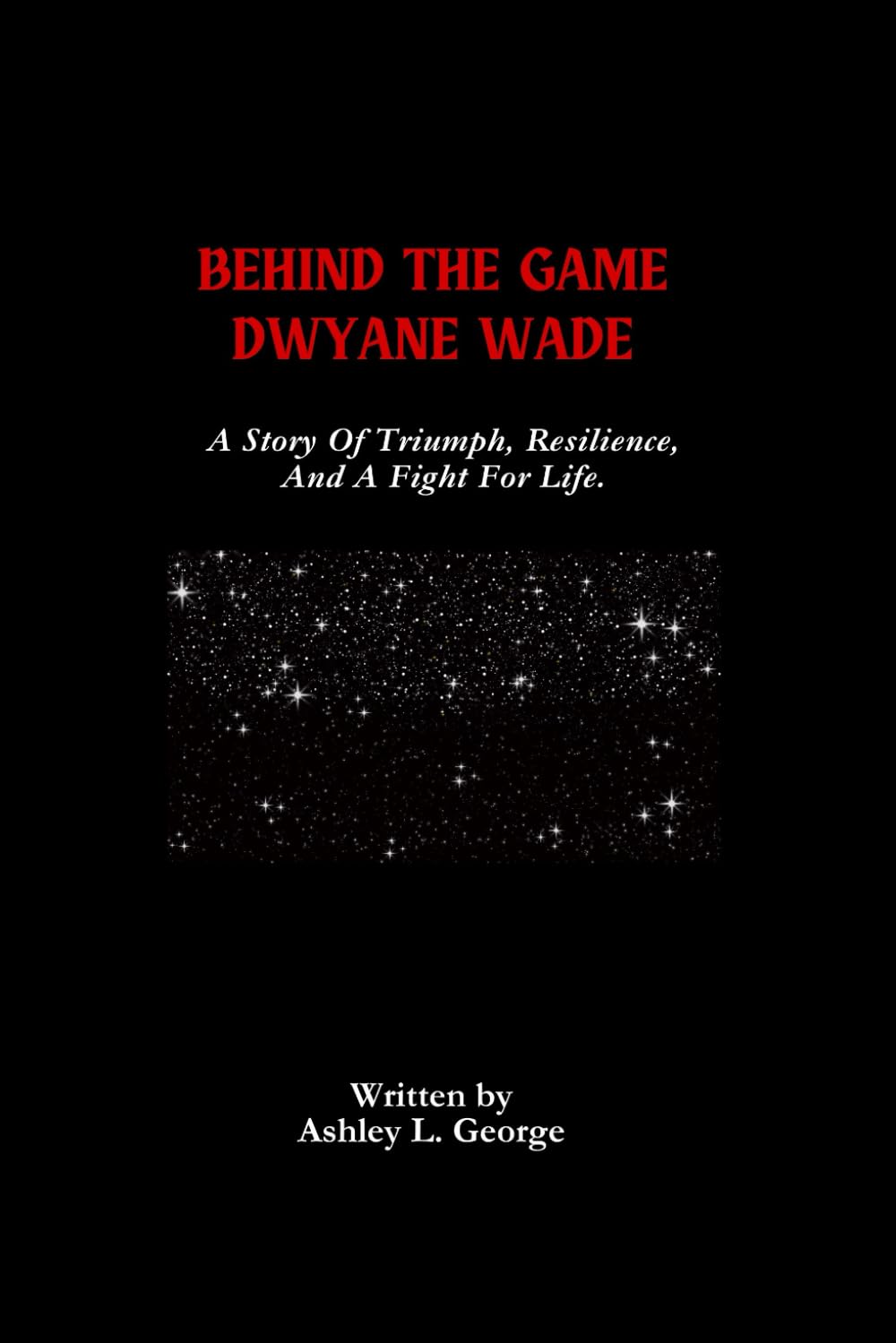 Behind The Game Dwyane Wade: A Story Of Triumph, Resilience, And A Fight For Life.