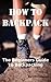 Produktbild How to Backpack: The Beginners Guide to Backpacking Including How to Choose the Best Equipment and Gear, Trip Planning, Safety Matters: The Beginners ... Trip Planning, Safety Matters and Much More.