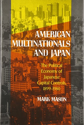 American Multinationals and Japan: The Political Economy of Japanese Capital Controls, 1899–1980 (Harvard East Asian Monographs)