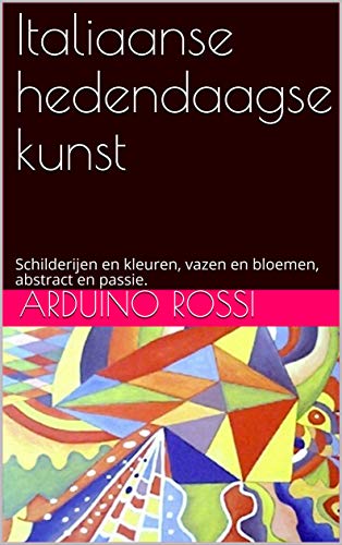 Italiaanse hedendaagse kunst: Schilderijen en kleuren, vazen en bloemen, abstract en passie. (Arte B
