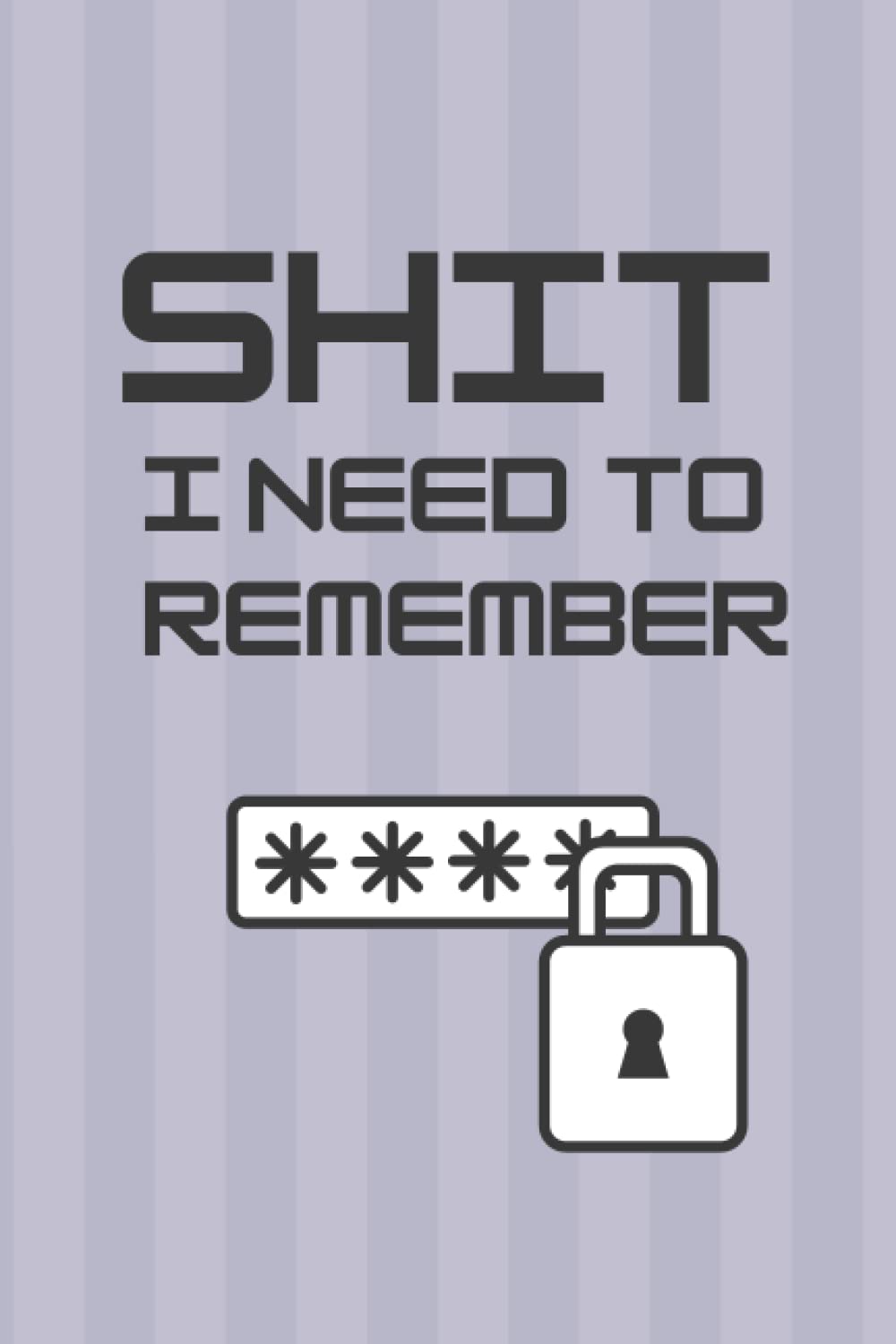Shit I Need to Remember: Keep Your Username and Passwords Organized with this Internet Password Notebook