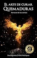 EL ARTE DE CURAR QUEMADURAS: Renacer de las cenizas 1798660911 Book Cover
