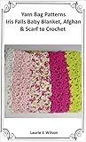 Yarn Bag Patterns - Iris Falls Baby Blanket, Afghan, and Scarf to Crochet