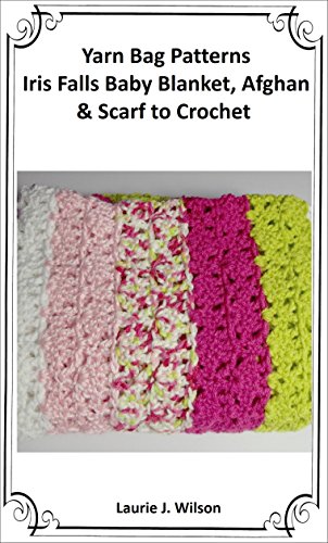 Yarn Bag Patterns - Iris Falls Baby Blanket, Afghan, and Scarf to Crochet
