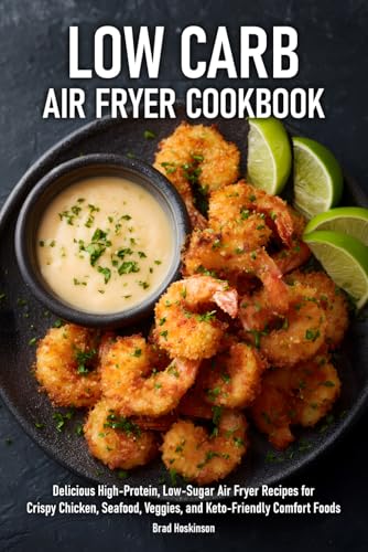 Low Carb Air Fryer Cookbook: Delicious High-Protein, Low-Sugar Air Fryer Recipes for Crispy Chicken, Seafood, Veggies, and Keto-Friendly Comfort Foods image 2