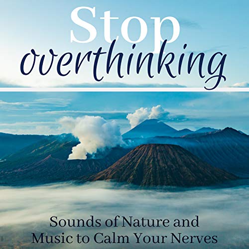 Overthinking Song Play Stop Overthinking - Sounds of Nature and Music to Calm Your Nerves ...