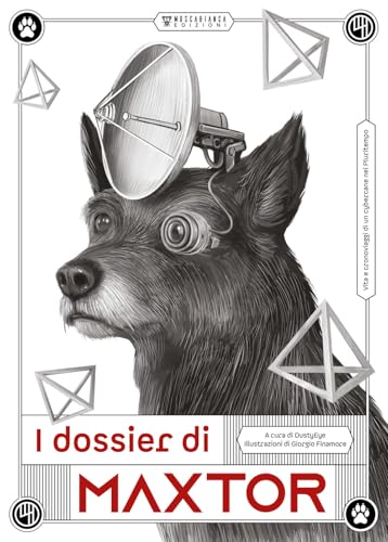 I Dossier Di Maxtor. Vita E Cronoviaggi Di Un Cybercane Nel Pluritempo
