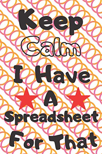 Keep Calm I Have A Spreadsheet For That: Lined Notebook / Journal, Funny Gift, 6" x 9", 120 Pages, Matte Finish, White paper