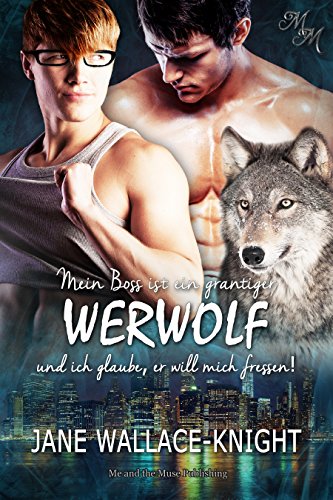 Mein Boss ist ein grantiger Werwolf und ich glaube, er will mich fressen! Mein Boss ist ein grantiger Werwolf und ich glaube, er will mich fressen!