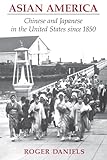 Asian America: Chinese and Japanese in the United States since 1850