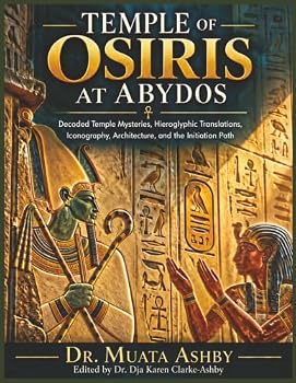 Temple of Osiris at Abydos: Decoded Temple Mysteries, Hieroglyphic Translations, Iconography, Architecture, and the Initiation Path