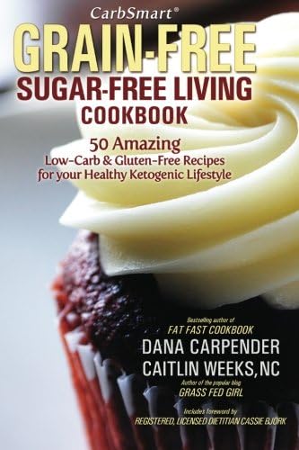 CarbSmart Grain-Free, Sugar-Free Living Cookbook: 50 Amazing Low-Carb & Gluten-Free Recipes For Your Healthy Ketogenic Lifestyle (CarbSmart Low-Carb Cookbooks)