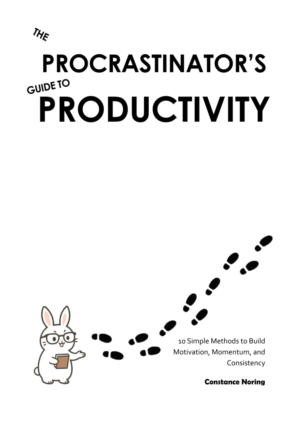 THE PROCRASTINATOR’S GUIDE TO PRODUCTIVITY: 10 Simple Methods to Build Motivation, Momentum, and Consistency