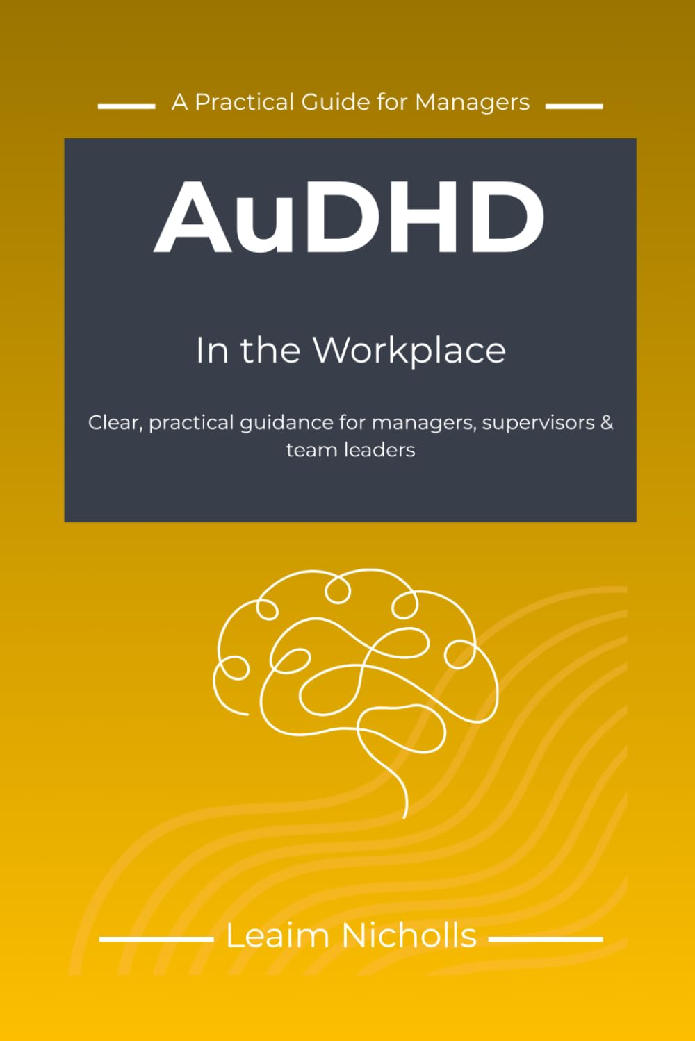 AuDHD in the Workplace: A Practical Guide for Managers to Support Performance, Communication and Fairness (Neurodiversity in the Workplace Series)
