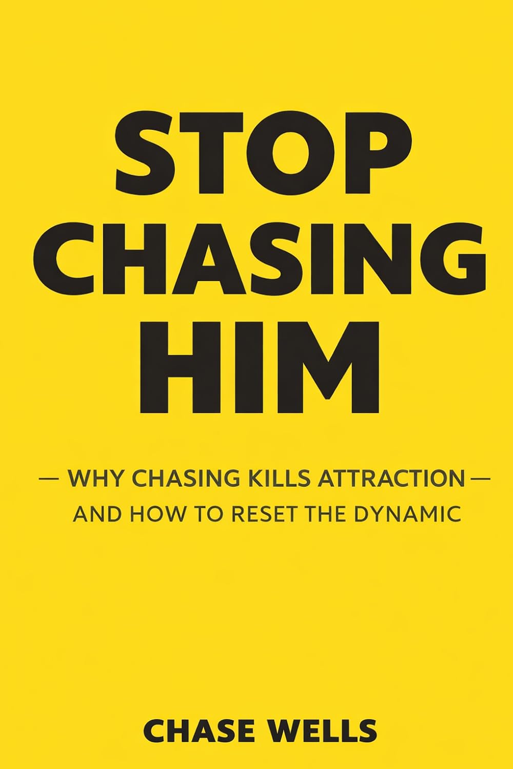 Stop Chasing Him: Why Chasing Kills Attraction & How to Reset the Dynamic (The Psychology of Men Series)