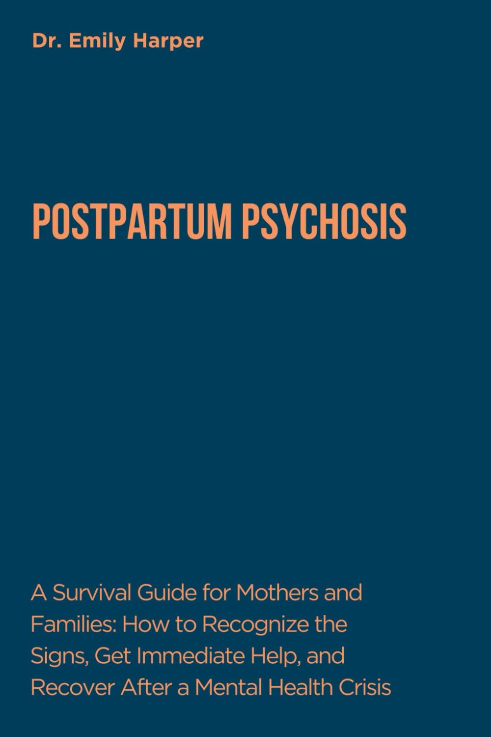 POSTPARTUM PSYCHOSIS: A Survival Guide for Mothers and Families: How to Recognize the Signs, Get Immediate Help, and Recover After a Mental Health Crisis