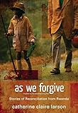 As We Forgive: Stories of Reconciliation from Rwanda