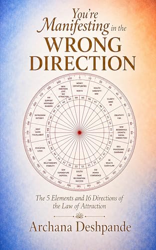 You’re Manifesting in the Wrong Direction: The 5 Elements and 16 Directions of the Law of Attraction (The Spatial Power Series)