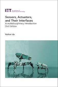Sensors, Actuators, and Their Interfaces A multidisciplinary introduction Control, Robotics and Sensors