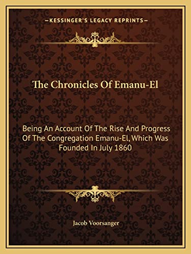 The Chronicles Of Emanu-El: Being An Account Of The Rise And Progress Of The Congregation Emanu-El, Which Was Founded In July 1860