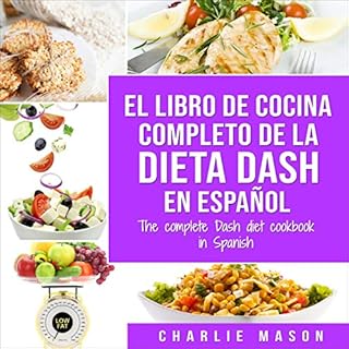 El Libro De Cocina Completo De La Dieta Dash en Espa&ntilde;ol [The Complete Dash Diet Cookbook in Spanish] Audiolibro Por Ch