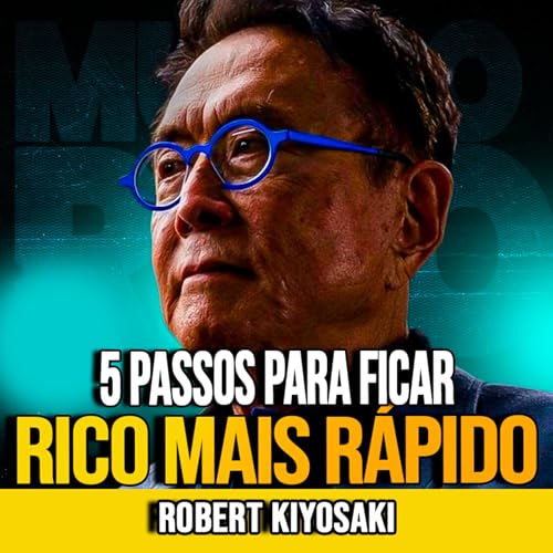 Robert Kiyosaki | 5 PASSOS PARA FICAR RICO MAIS R&Aacute;PIDO