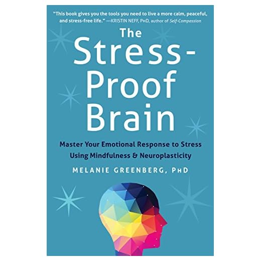 The Stress-Proof Brain: Master Your Emotional Response to Stress Using Mindfulness and Neuroplasticity