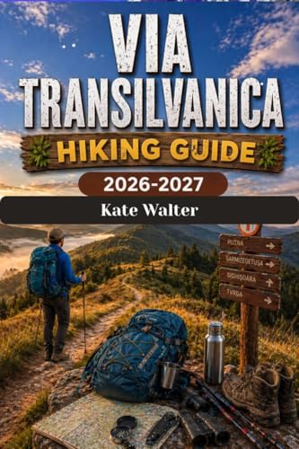 VIA TRANSILVANICA Hiking Guide 2026-2027: A Complete Trail Companion Through Romania’s Hidden Wilderness, Historic Villages, and Cultural Landscapes (The Ultimate Hiking Guide Series Book 4)