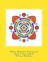 Yellow Mountain Enterprises Adult Coloring Book 50 Easy Mandalas: 50 Easy to Intermediate Mandala Coloring Patterns. Printed on 8 1/2 X 11 Single-Sided Paper. 1516917901 Book Cover
