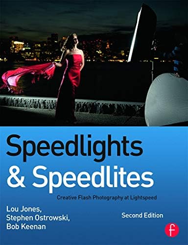 Speedlights & Speedlites, Second Edition: Creative Flash Photography at the Speed of Light 2nd Edition