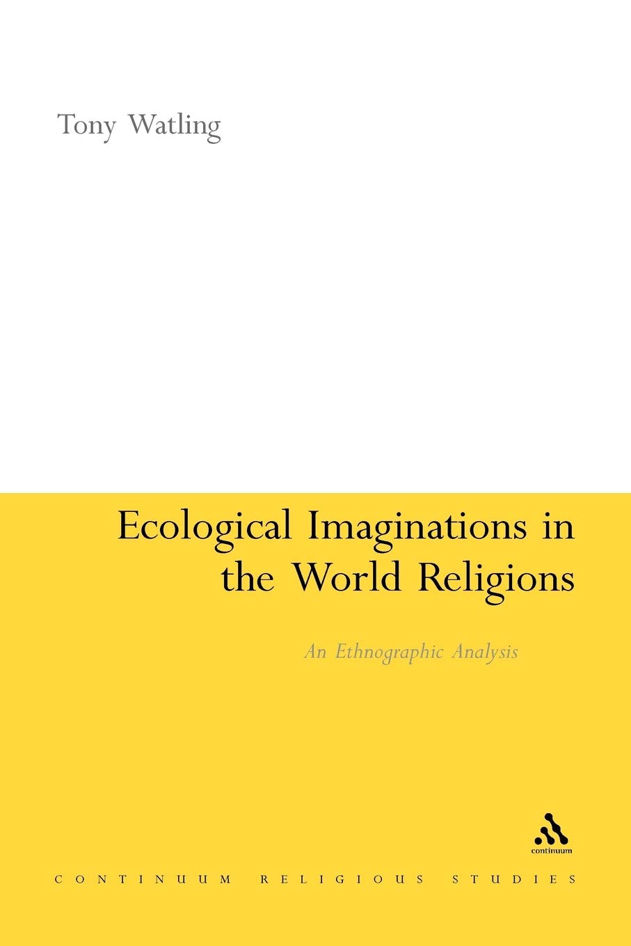 Ecological Imaginations in the World Religions: An Ethnographic Analysis (Continuum Religious Studies)