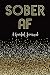 SOBER AF: A Guided Journal: Sobriety Journal for Women | Daily Journal for Addiction Recovery | Sobriety Gift | 128 pages | 6" x 9" (Volume 1)