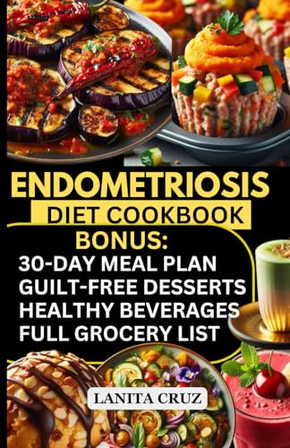 Endometriosis Diet Cookbook: Anti-Inflammatory Gluten free Recipes to Ease Endometriosis Pain, Manage Hormones & Boost Fertility [30-Day Low Fodmap Recipes for Weight Loss, Endo Relief & Diabetics]