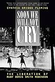 Soon We Will Not Cry: The Liberation of Ruby Doris Smith Robinson
