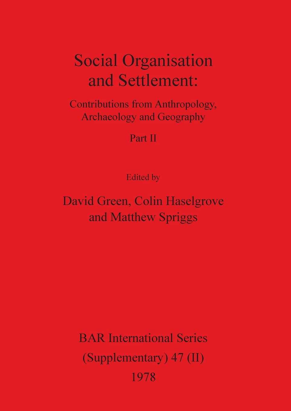 Social Organisation and Settlement, Part II: Contributions from Anthropology, Archaeology and Geography: 47 (BAR International)
