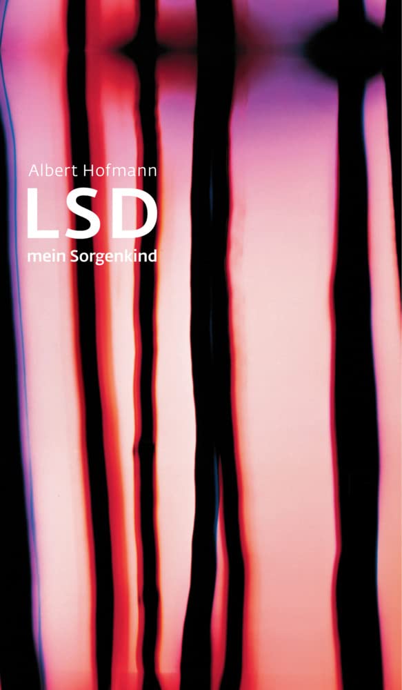 LSD. Mein Sorgenkind: Die Entdeckung einer 'Wunderdroge'