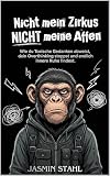 Nicht mein Zirkus, NICHT meine Affen: Wie du toxische Gedanken abweist, dein Overthinking stoppst und endlich innere Ruhe findest. 40 sofort anwendbare Strategien gegen Stress und mehr