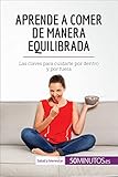  Aprende a comer de manera equilibrada: Las claves para cuidarte por dentro y por fuera (Salud y bienestar)