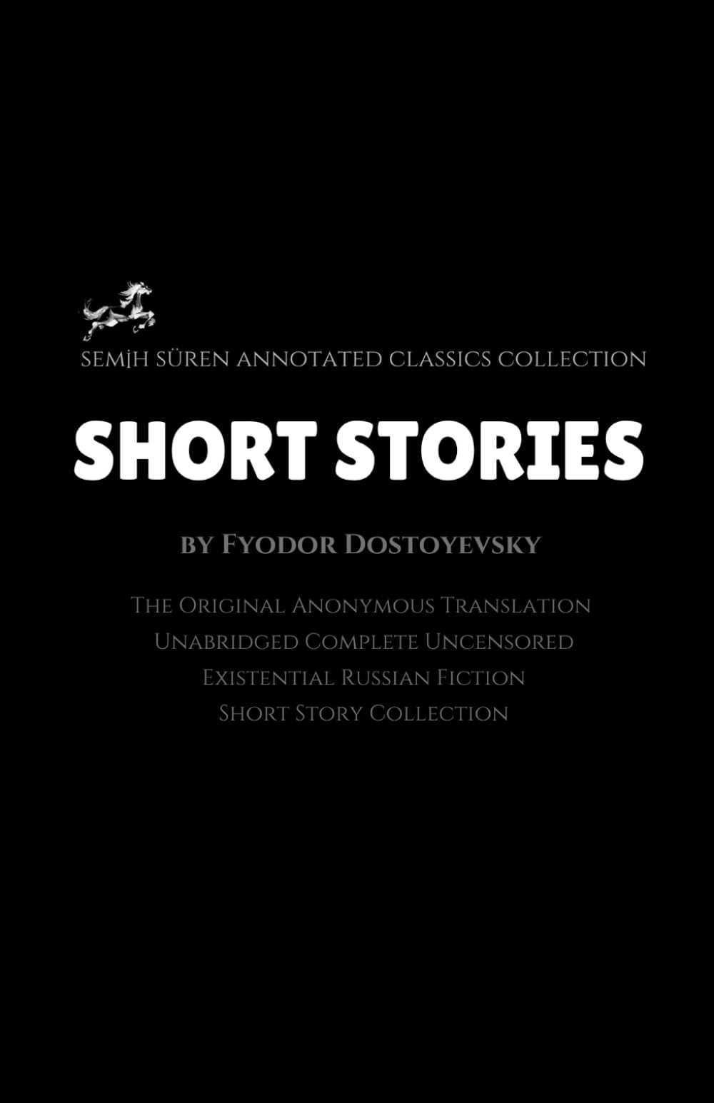 Short Stories by Fyodor Dostoyevsky (Annotated): The Original Anonymous Translation / Unabridged Complete Uncensored / Existential Russian Fiction Short Story Collection