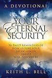 Your Eternal Security: 30 Daily Reminders Of How Secure Your Salvation In Christ Will Forever Be