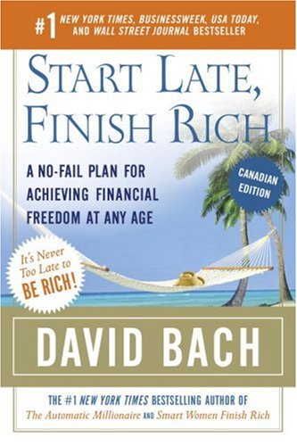 Start Late, Finish Rich (Canadian Edition): A No-Fail Plan for Achieving Financial Freedom At Any Age Bach, David
